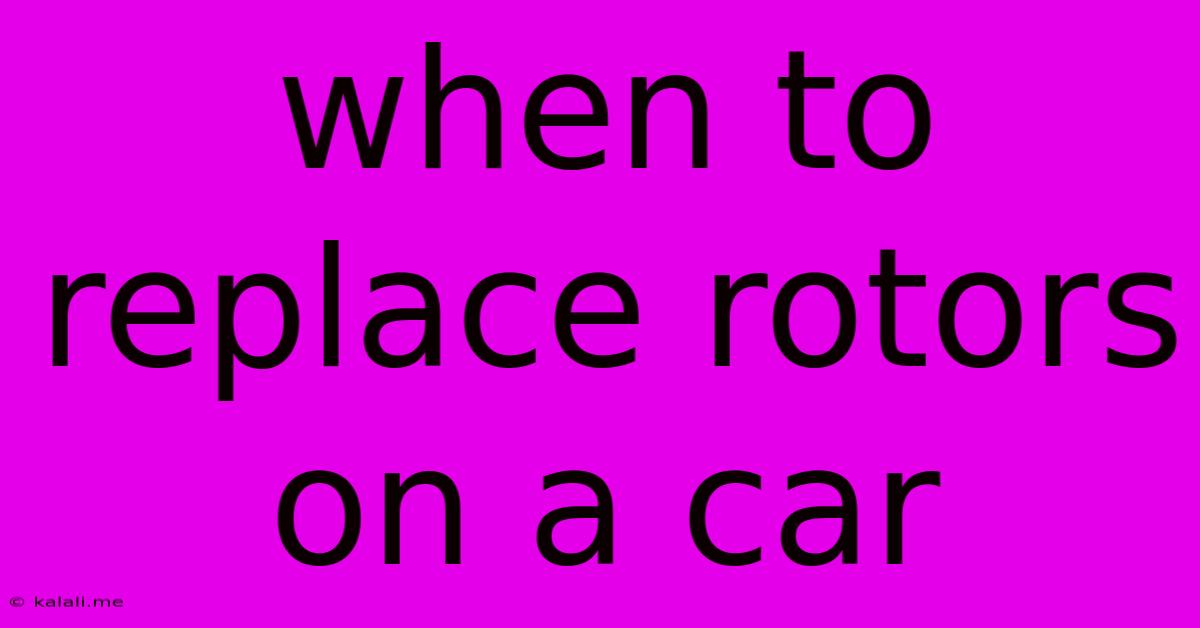 When To Replace Rotors On A Car