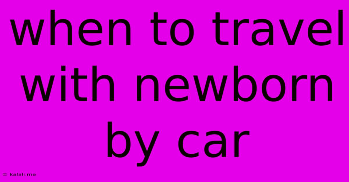 When To Travel With Newborn By Car