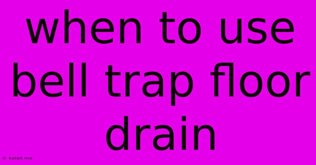 When To Use Bell Trap Floor Drain