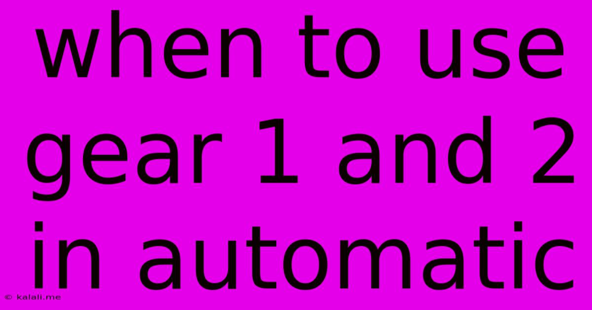 When To Use Gear 1 And 2 In Automatic