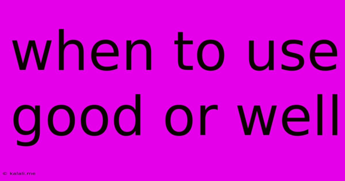 When To Use Good Or Well