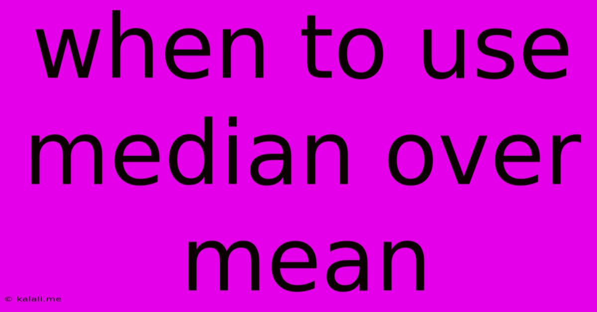When To Use Median Over Mean