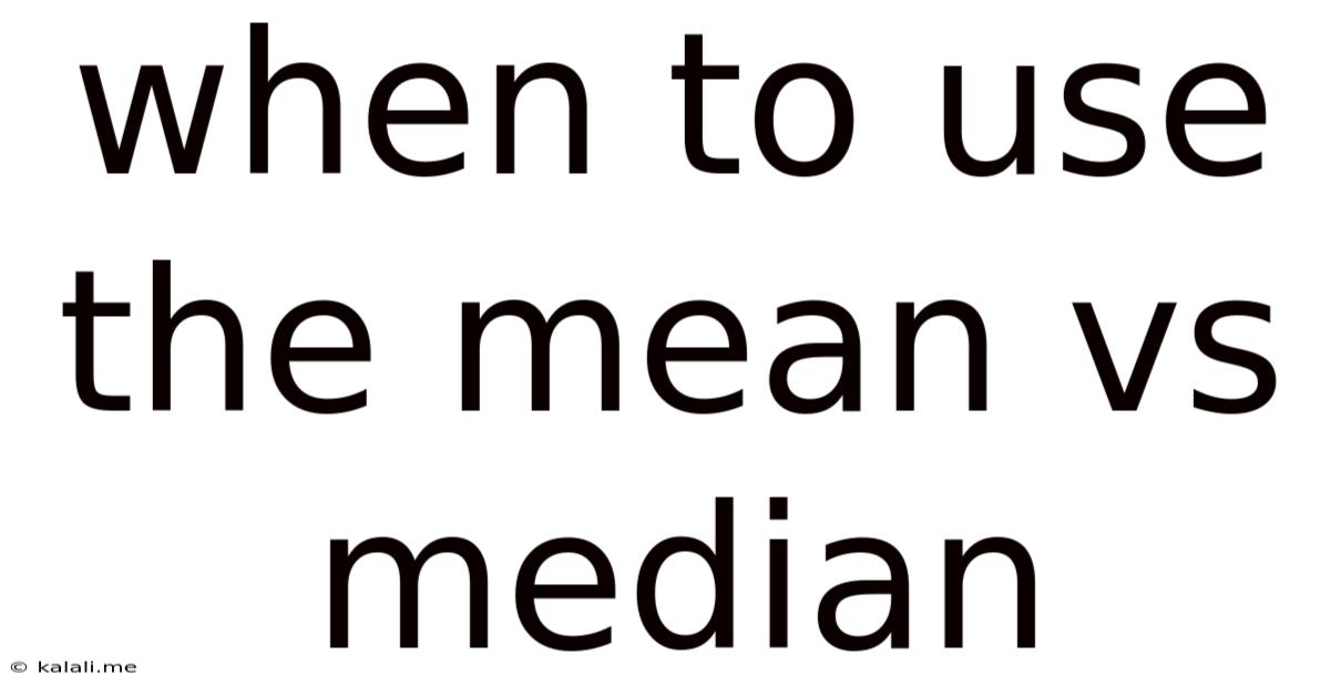 When To Use The Mean Vs Median