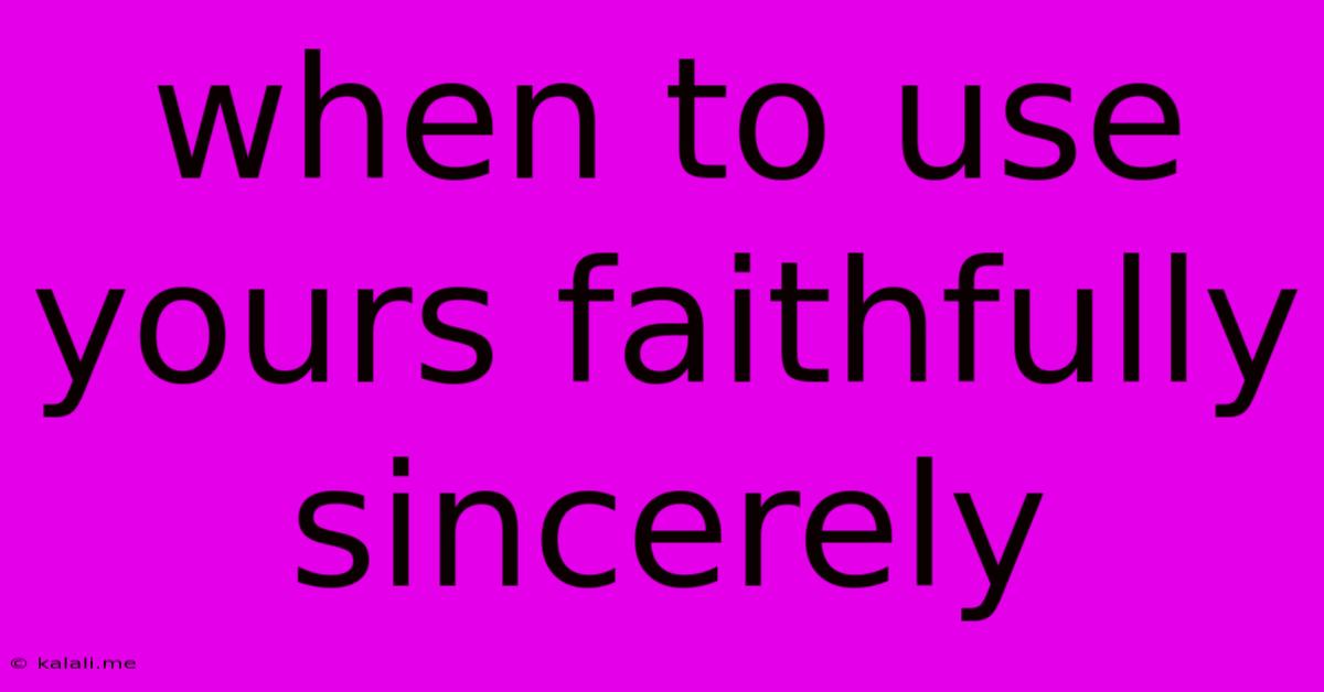 When To Use Yours Faithfully Sincerely