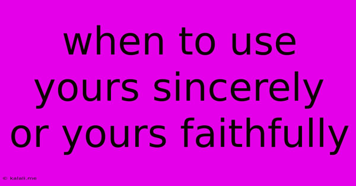 When To Use Yours Sincerely Or Yours Faithfully