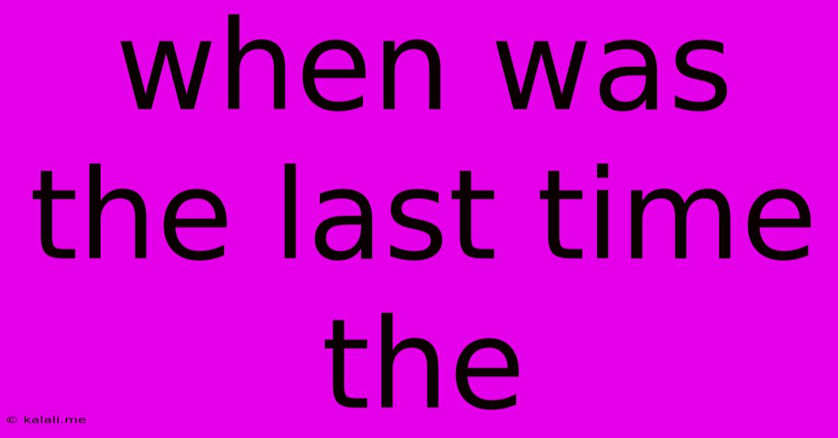 When Was The Last Time The