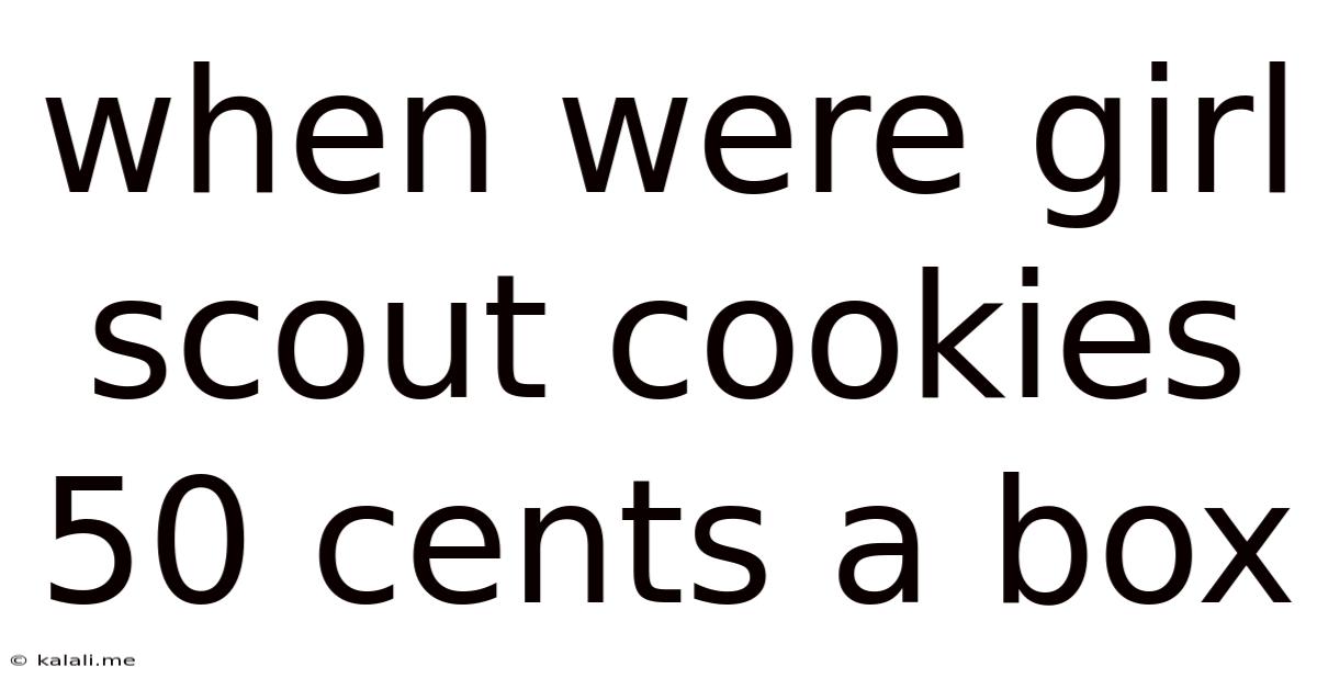 When Were Girl Scout Cookies 50 Cents A Box