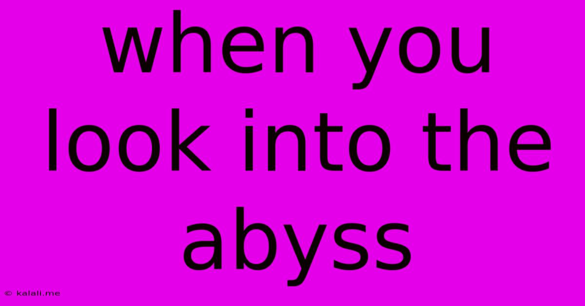 When You Look Into The Abyss