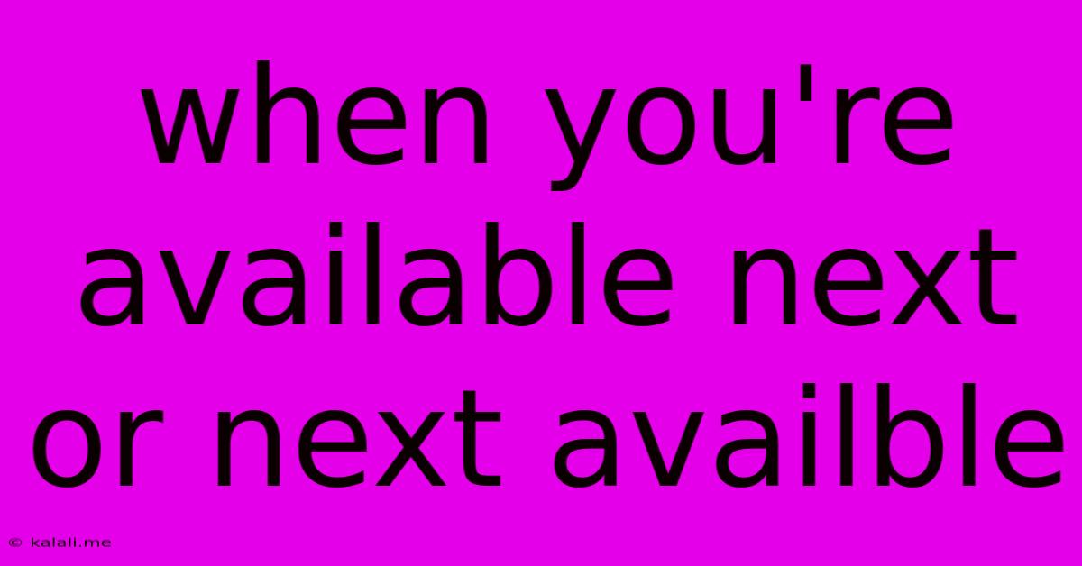 When You're Available Next Or Next Availble