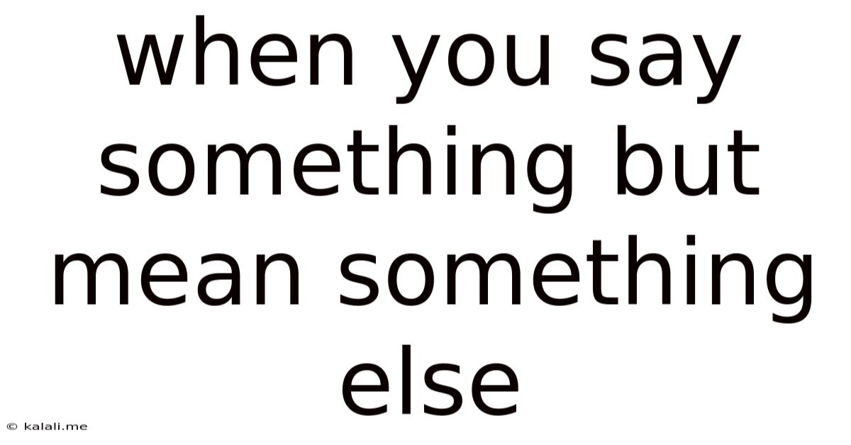 When You Say Something But Mean Something Else