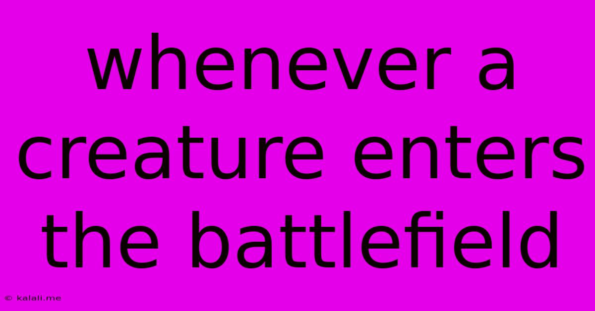 Whenever A Creature Enters The Battlefield