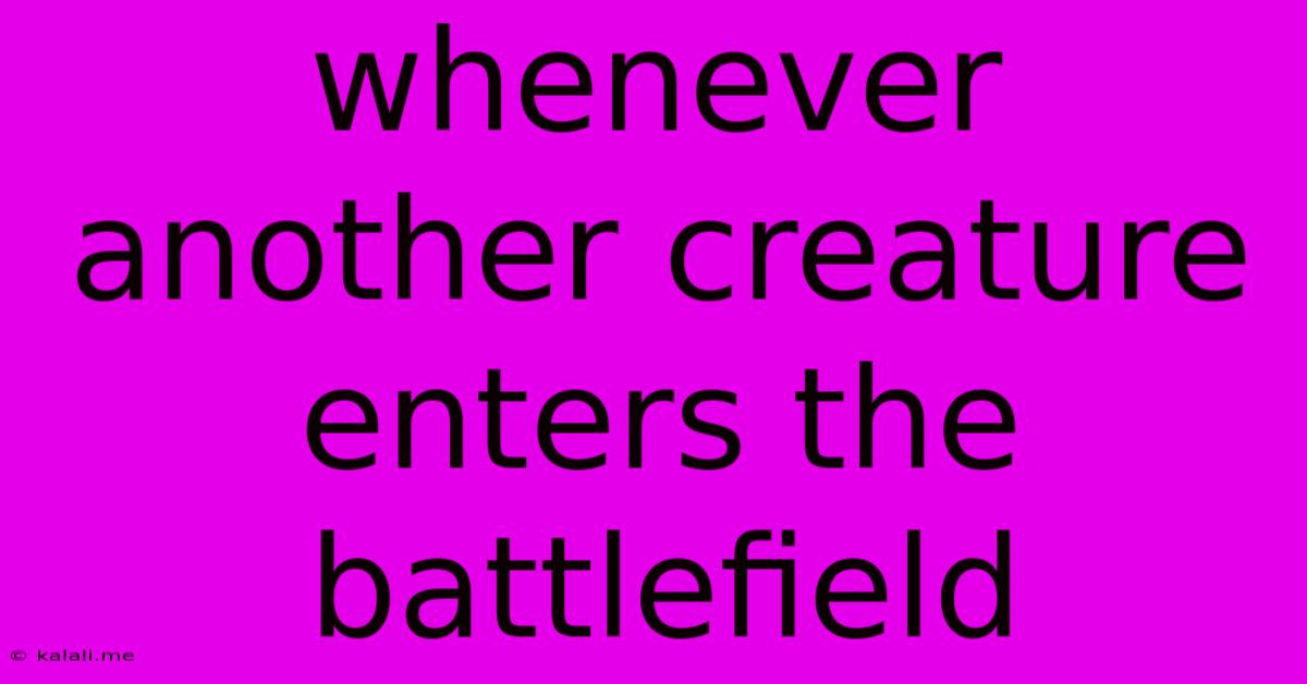 Whenever Another Creature Enters The Battlefield
