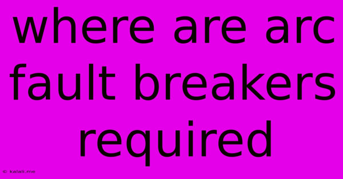Where Are Arc Fault Breakers Required