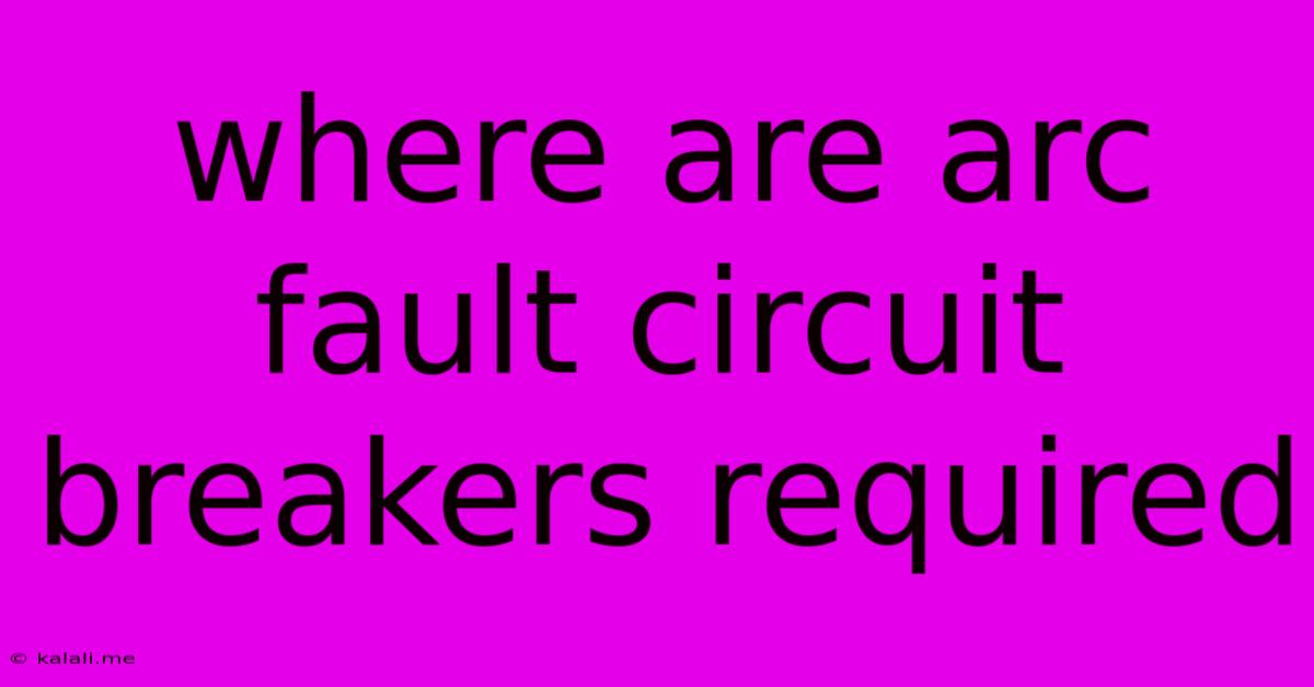 Where Are Arc Fault Circuit Breakers Required