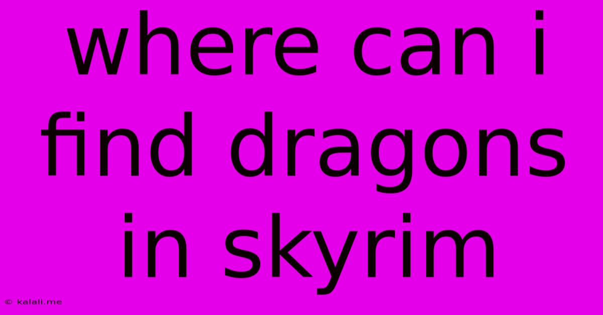 Where Can I Find Dragons In Skyrim