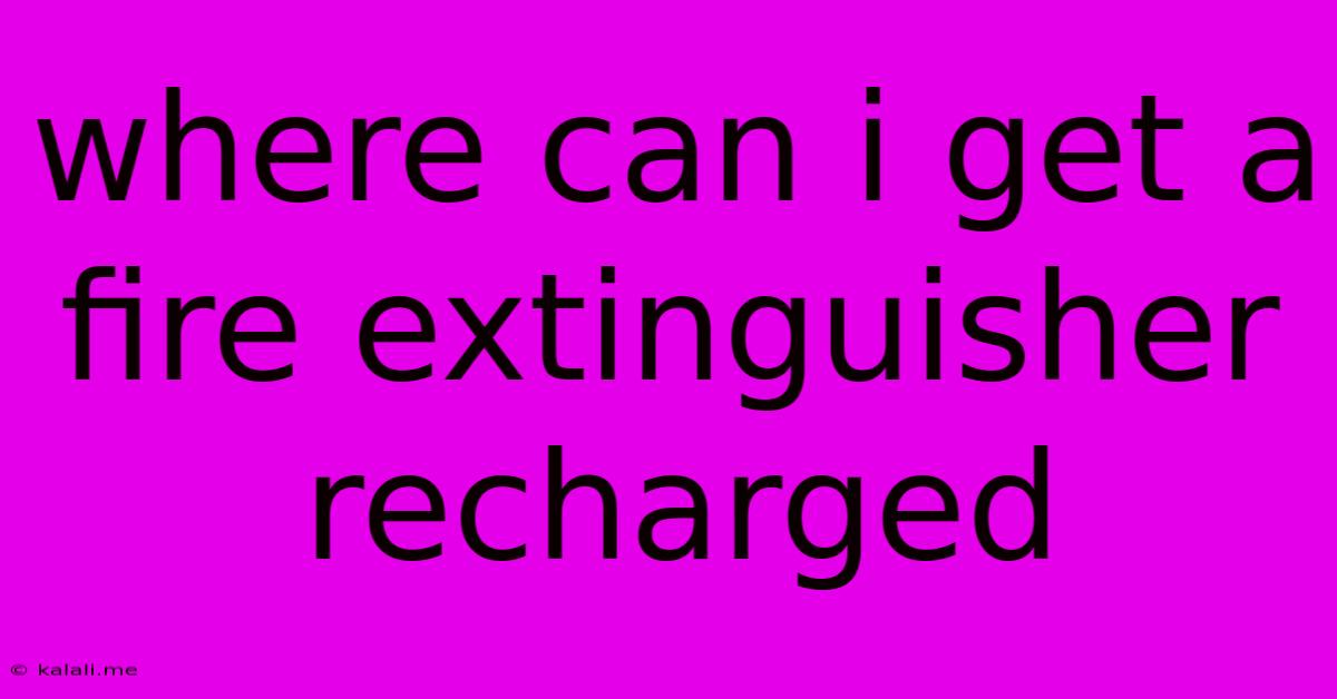 Where Can I Get A Fire Extinguisher Recharged
