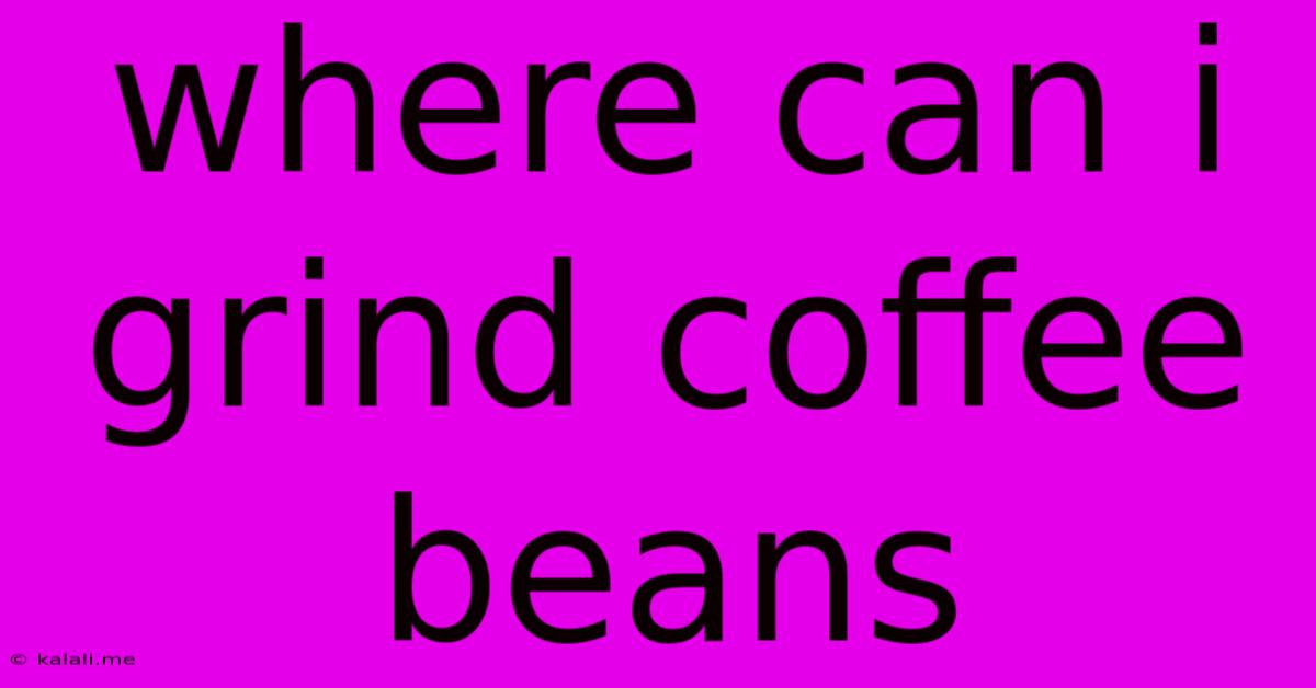 Where Can I Grind Coffee Beans
