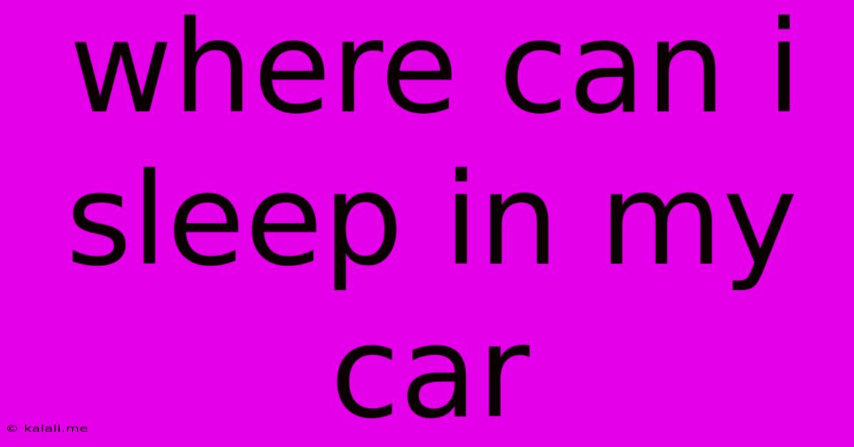 Where Can I Sleep In My Car