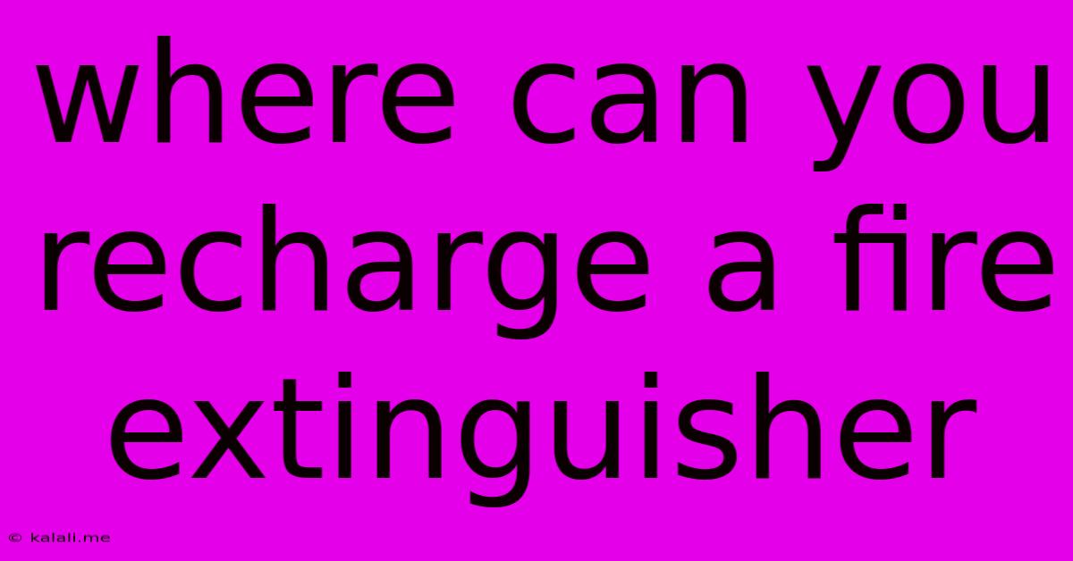 Where Can You Recharge A Fire Extinguisher