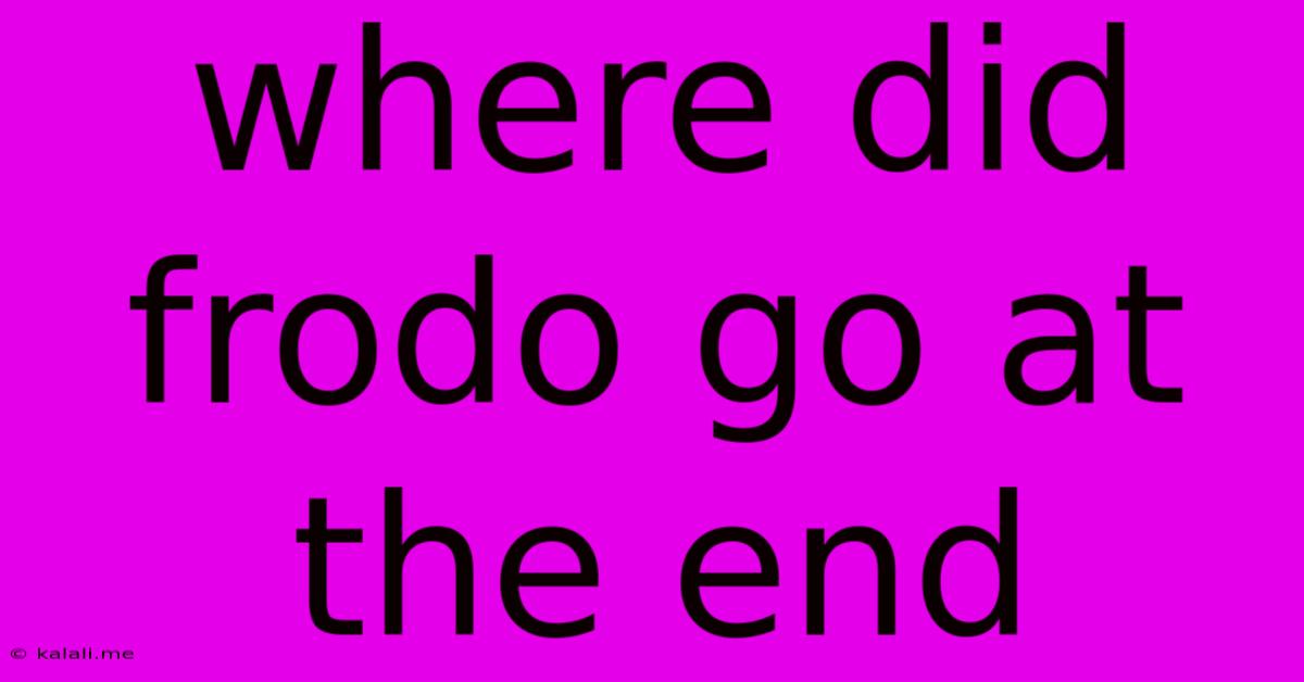 Where Did Frodo Go At The End