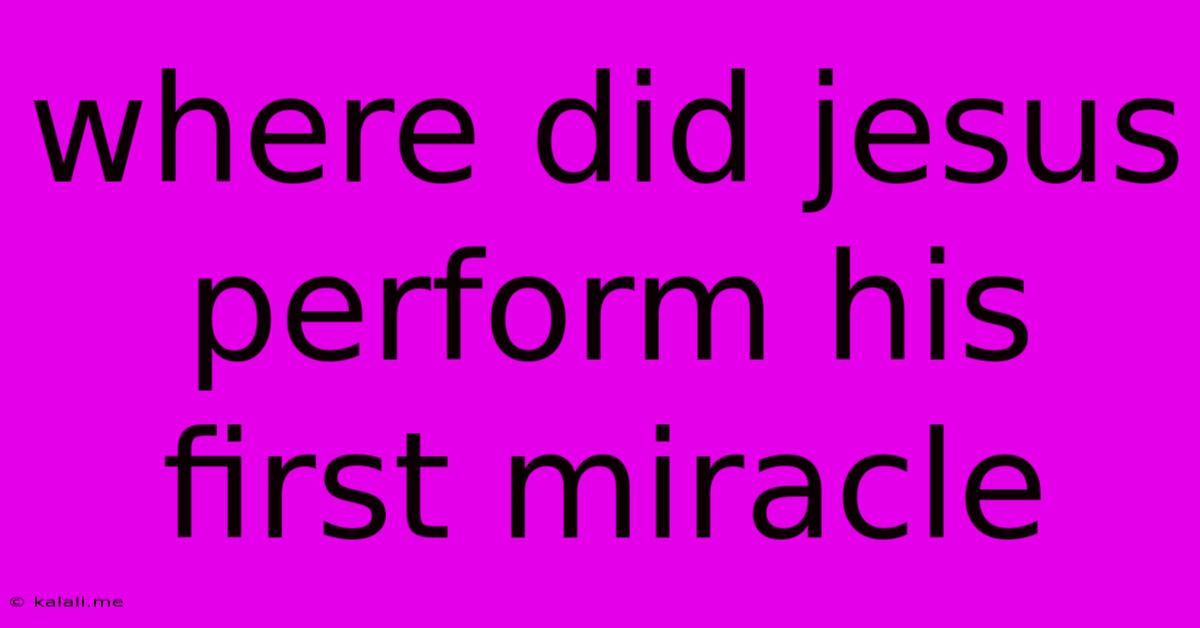 Where Did Jesus Perform His First Miracle