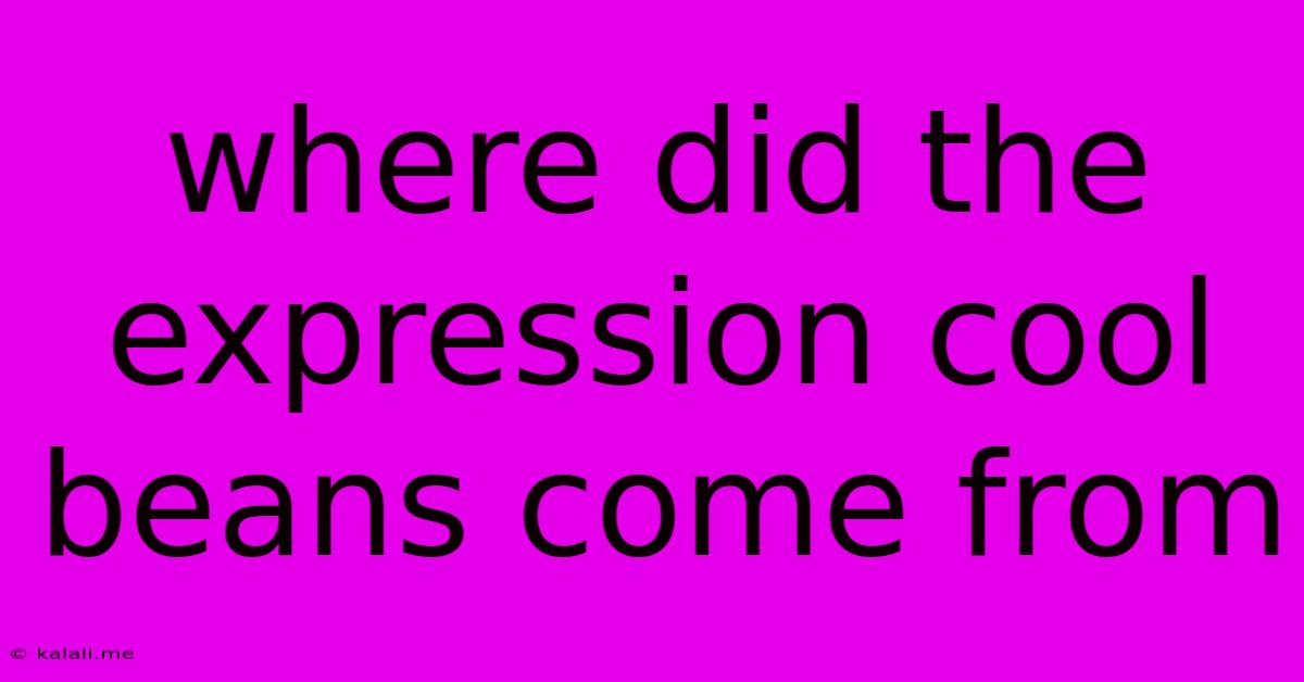 Where Did The Expression Cool Beans Come From