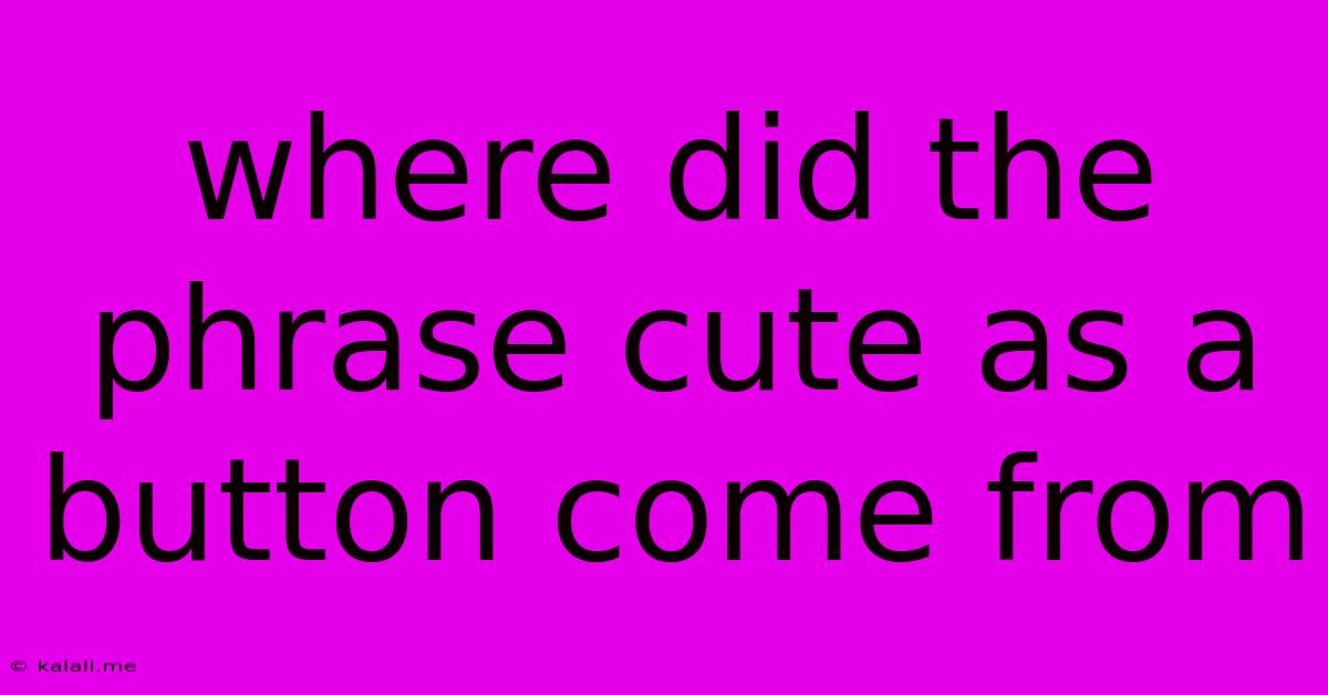 Where Did The Phrase Cute As A Button Come From