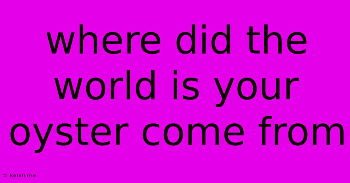 Where Did The World Is Your Oyster Come From