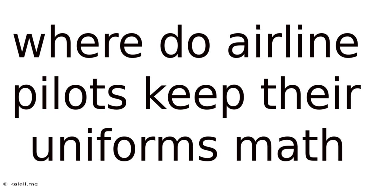 Where Do Airline Pilots Keep Their Uniforms Math