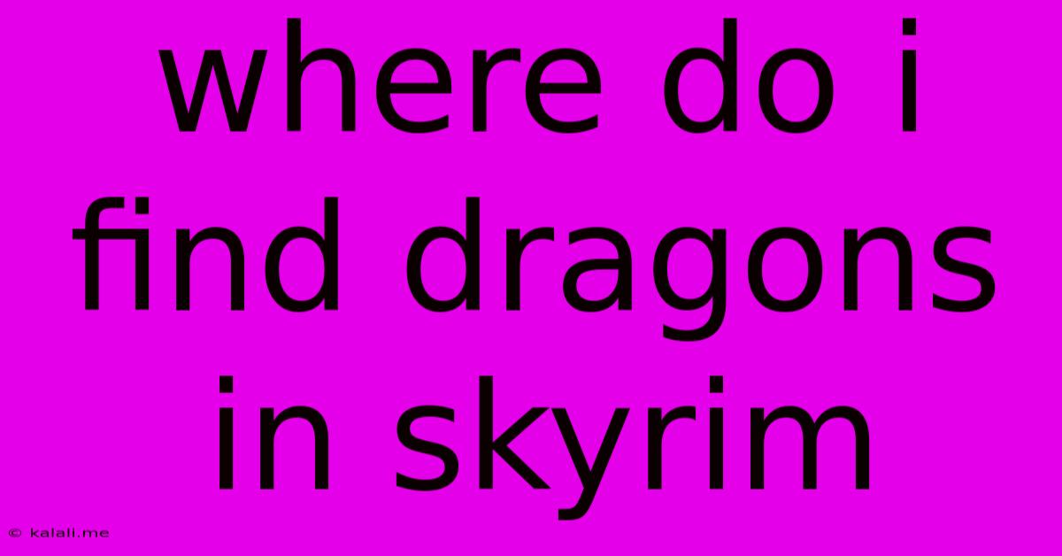 Where Do I Find Dragons In Skyrim