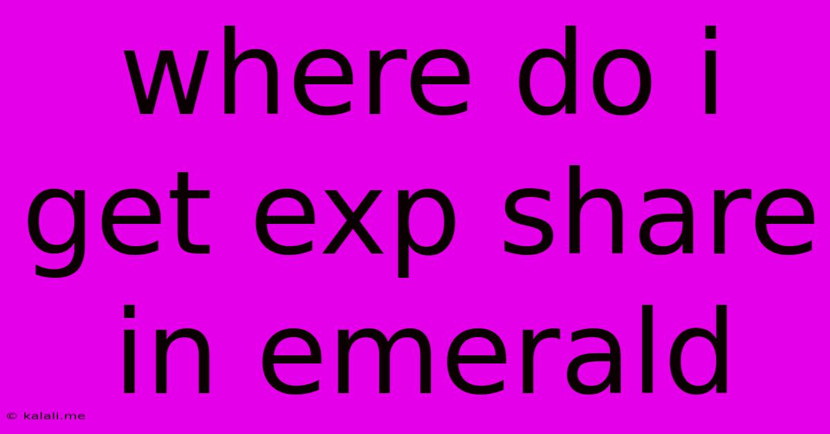 Where Do I Get Exp Share In Emerald