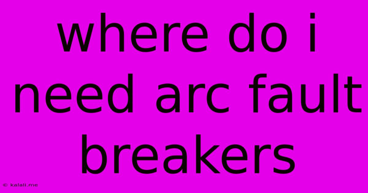 Where Do I Need Arc Fault Breakers