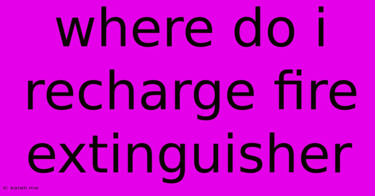 Where Do I Recharge Fire Extinguisher