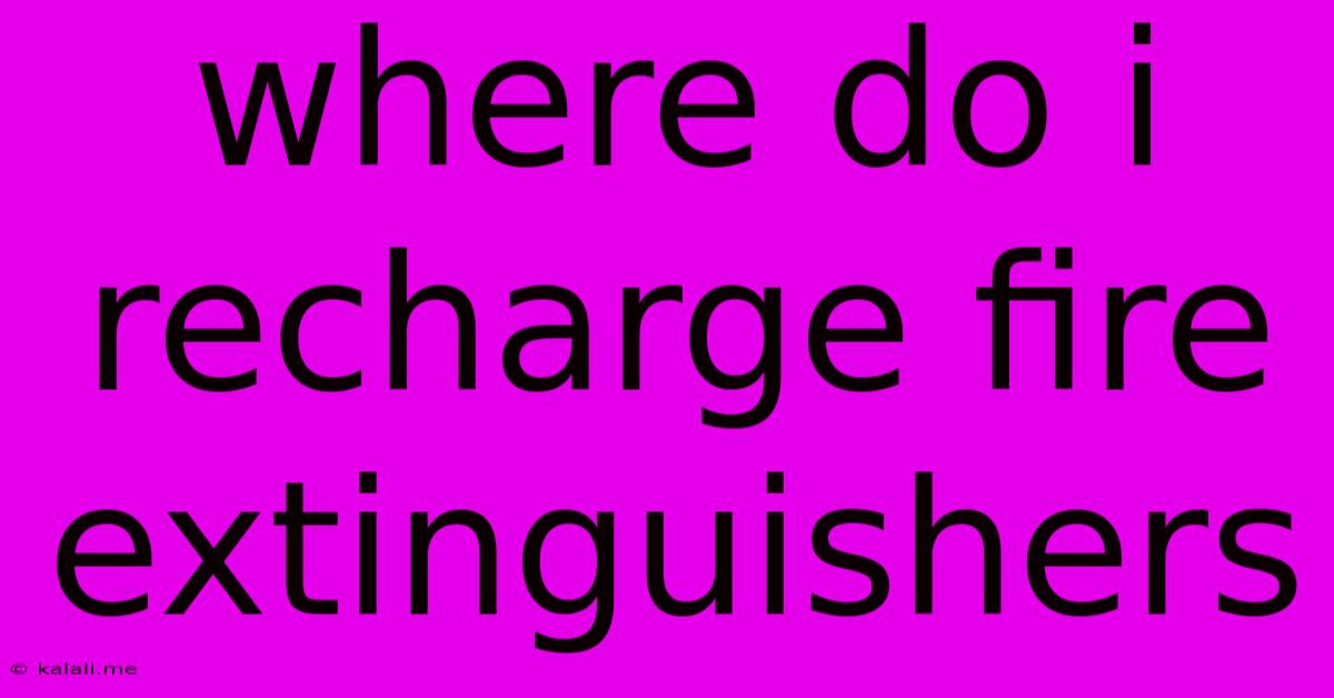 Where Do I Recharge Fire Extinguishers