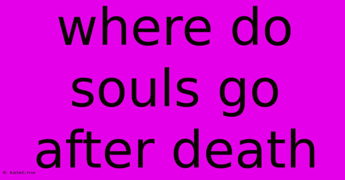 Where Do Souls Go After Death