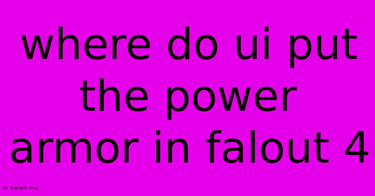 Where Do Ui Put The Power Armor In Falout 4