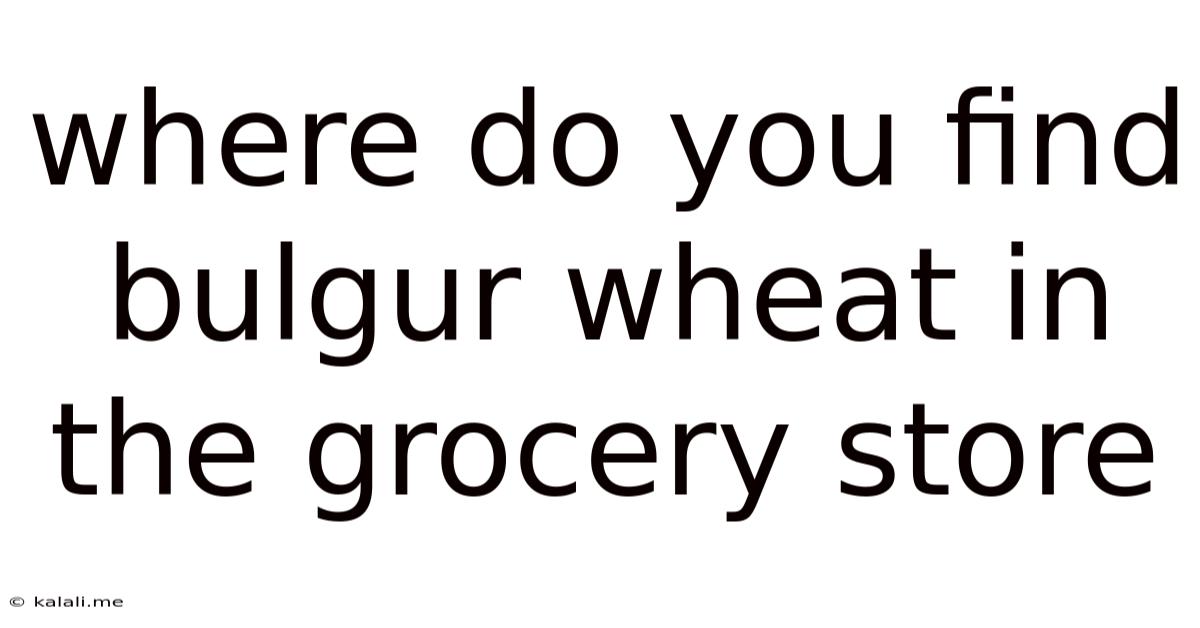 Where Do You Find Bulgur Wheat In The Grocery Store