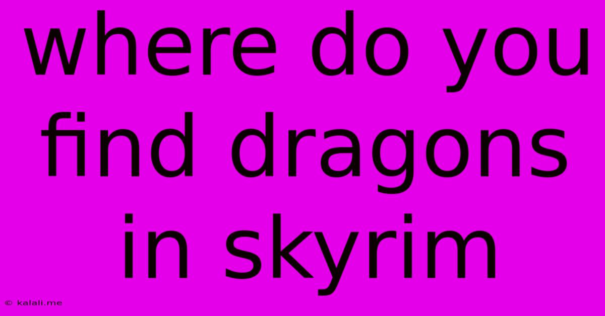 Where Do You Find Dragons In Skyrim