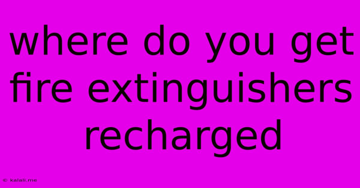 Where Do You Get Fire Extinguishers Recharged