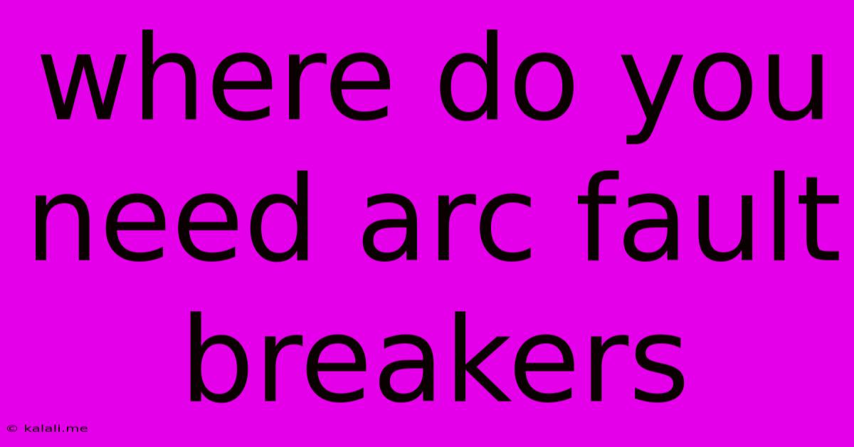 Where Do You Need Arc Fault Breakers