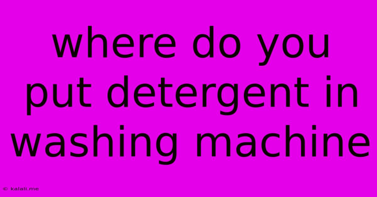 Where Do You Put Detergent In Washing Machine