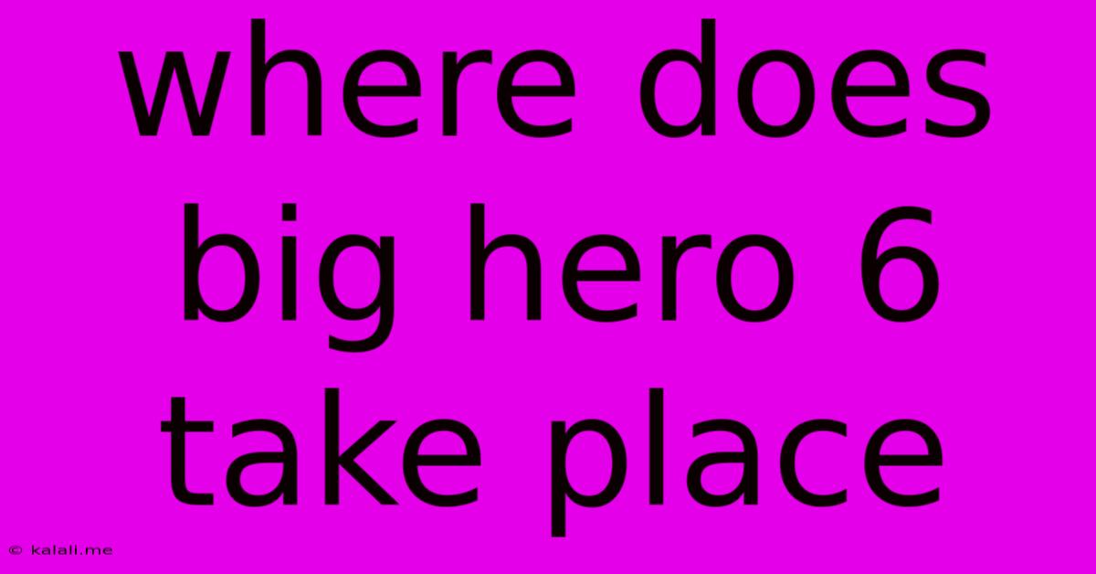 Where Does Big Hero 6 Take Place