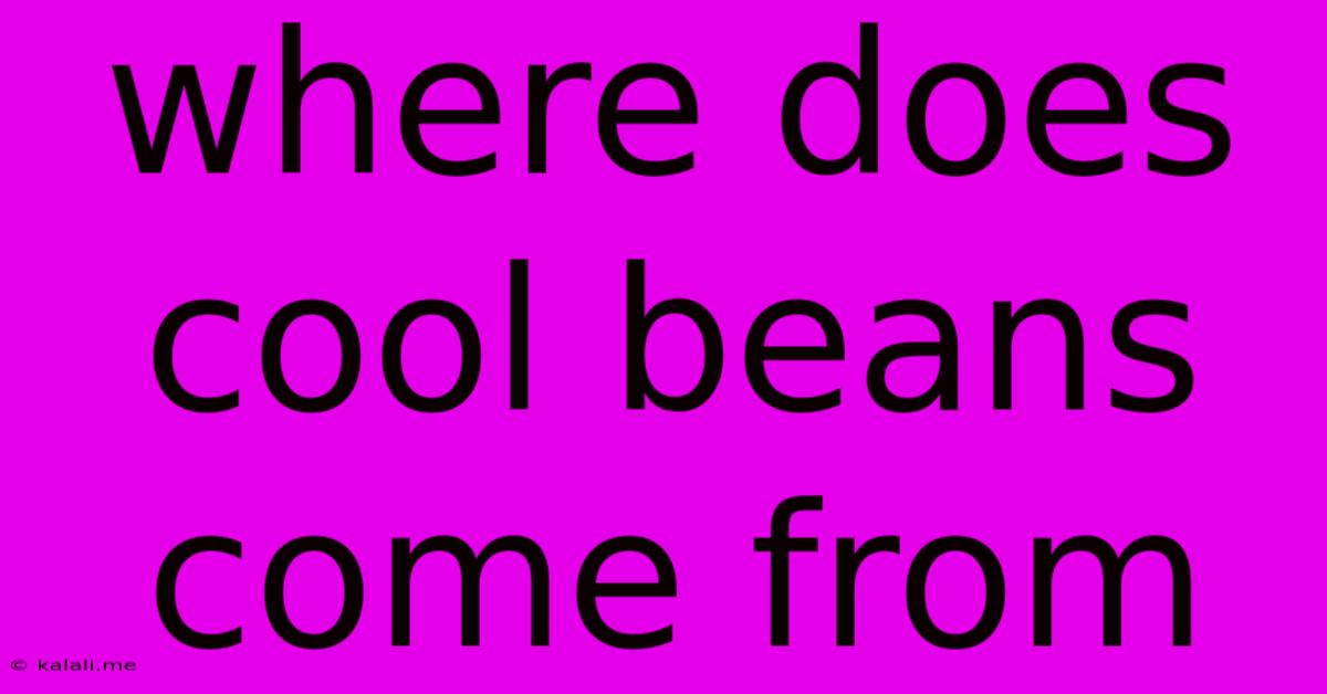 Where Does Cool Beans Come From