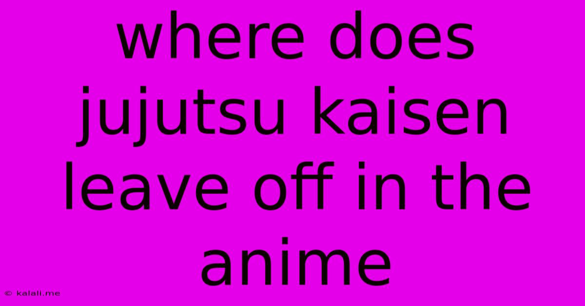 Where Does Jujutsu Kaisen Leave Off In The Anime