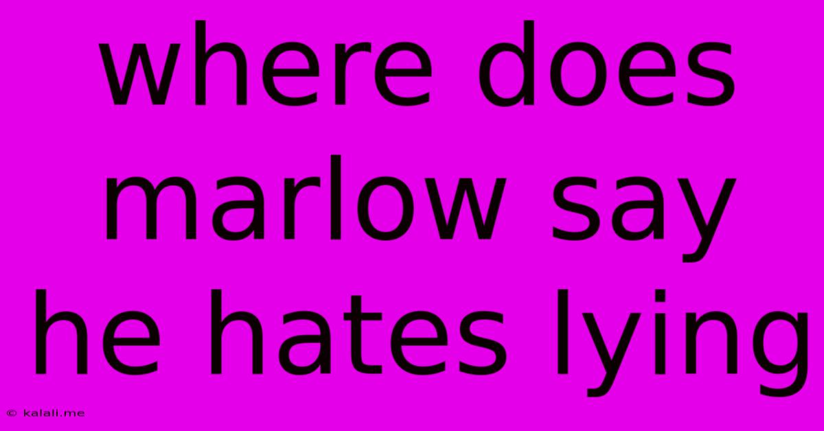 Where Does Marlow Say He Hates Lying
