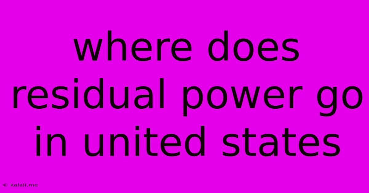 Where Does Residual Power Go In United States