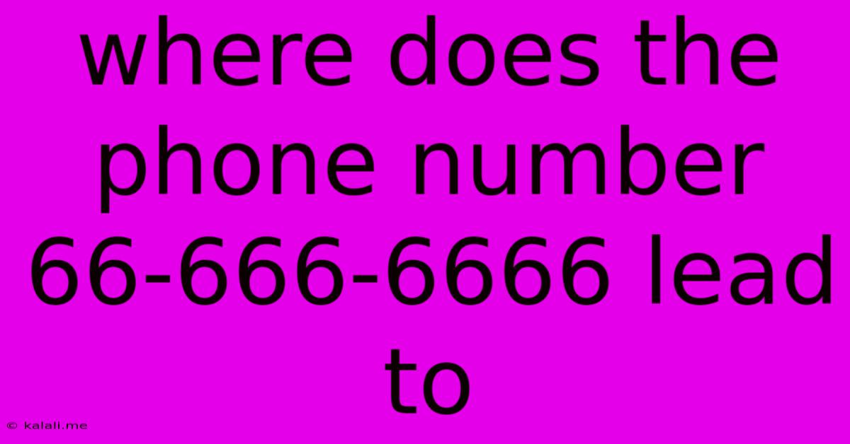Where Does The Phone Number 66-666-6666 Lead To