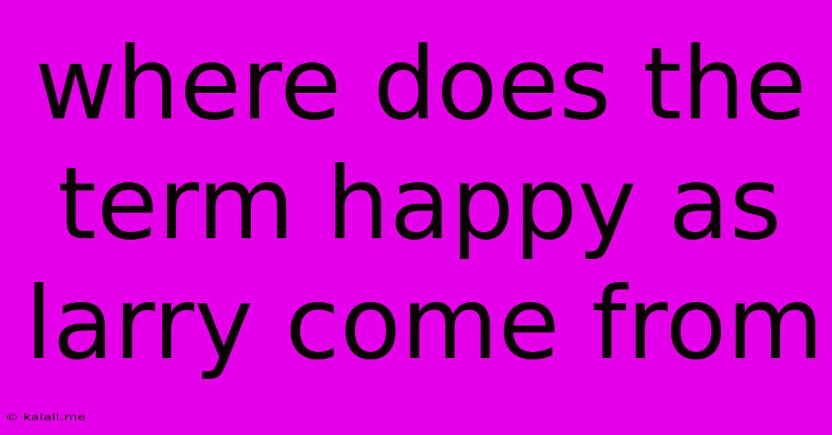 Where Does The Term Happy As Larry Come From