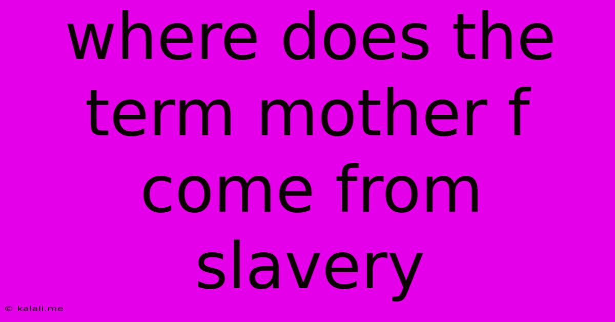 Where Does The Term Mother-f Come From Slavery