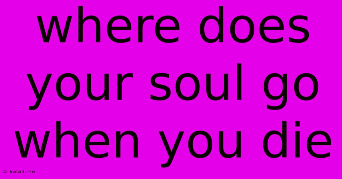 Where Does Your Soul Go When You Die